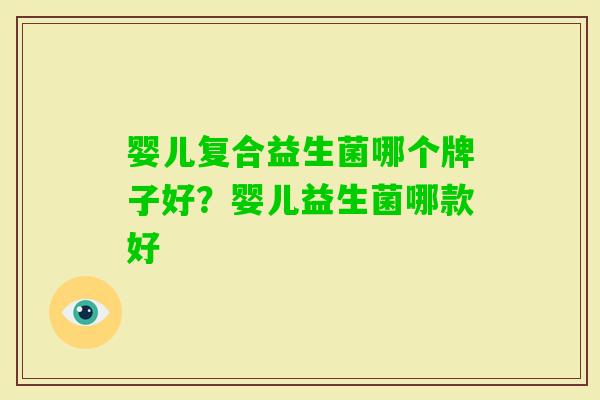 婴儿复合益生菌哪个牌子好?婴儿益生菌哪款好 婴儿复合益生菌哪个牌子好?婴儿益生菌哪款好