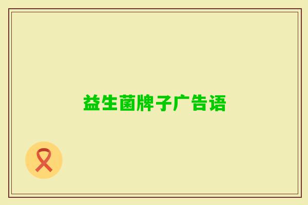 益生菌牌子广告语 益生菌牌子广告语