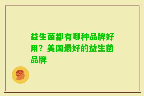 益生菌都有哪种品牌好用？美国好的益生菌品牌