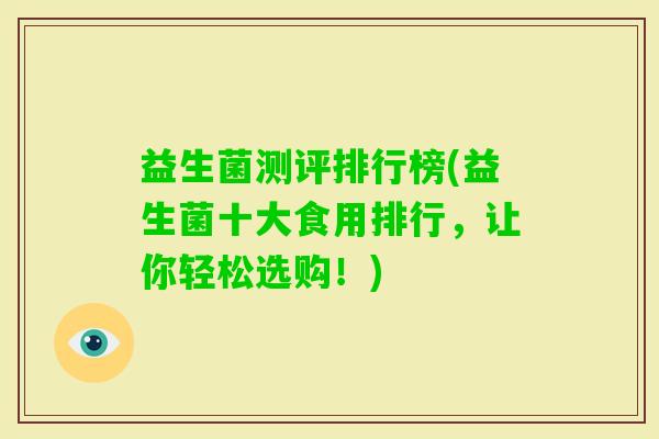 益生菌测评排行榜(益生菌十大食用排行，让你轻松选购！)