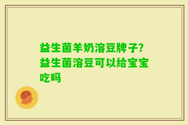 益生菌羊奶溶豆牌子?益生菌溶豆可以给宝宝吃吗 益生菌羊奶溶豆牌子?益生菌溶豆可以给宝宝吃吗