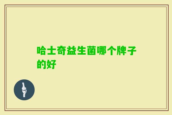 哈士奇益生菌哪个牌子的好 哈士奇益生菌哪个牌子的好