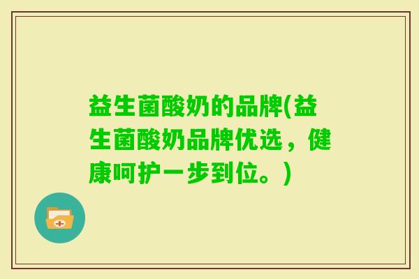 益生菌酸奶的品牌(益生菌酸奶品牌优选,健康呵护一步到位。) 益生菌酸奶的品牌(益生菌酸奶品牌优选,健康呵护一步到位。)