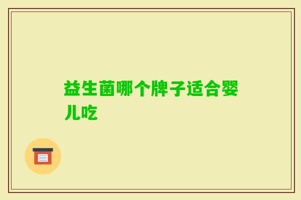 益生菌哪个牌子适合婴儿吃