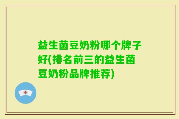 益生菌豆奶粉哪个牌子好(排名前三的益生菌豆奶粉品牌推荐) 益生菌豆奶粉哪个牌子好(排名前三的益生菌豆奶粉品牌推荐)