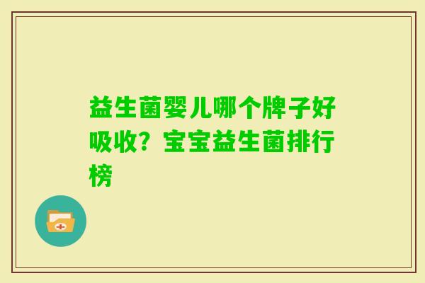 益生菌婴儿哪个牌子好吸收？宝宝益生菌排行榜