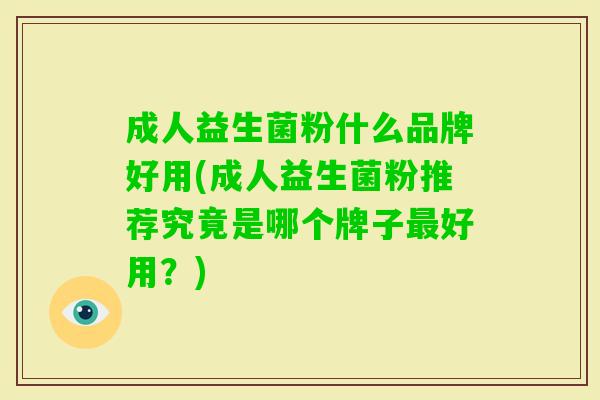 成人益生菌粉什么品牌好用(成人益生菌粉推荐究竟是哪个牌子好用?) 成人益生菌粉什么品牌好用(成人益生菌粉推荐究竟是哪个牌子好用?)