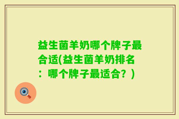 益生菌羊奶哪个牌子合适(益生菌羊奶排名:哪个牌子适合?) 益生菌羊奶哪个牌子合适(益生菌羊奶排名:哪个牌子适合?)