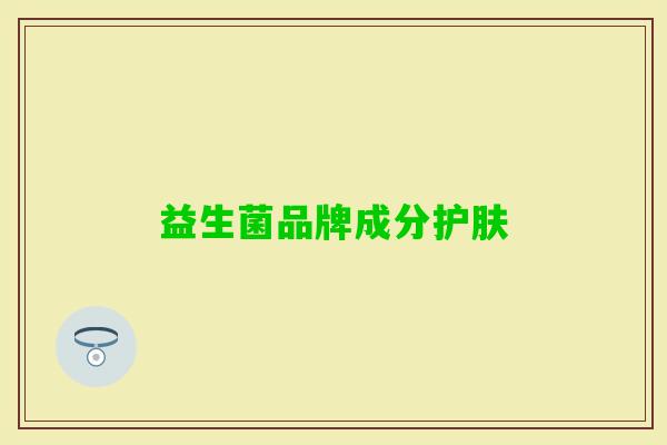 益生菌品牌成分护肤 益生菌品牌成分护肤