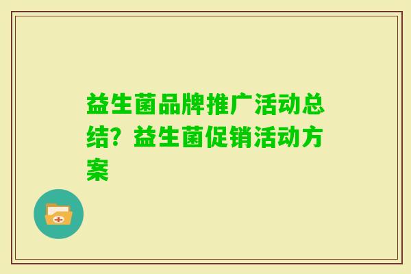 益生菌品牌推广活动总结？益生菌促销活动方案