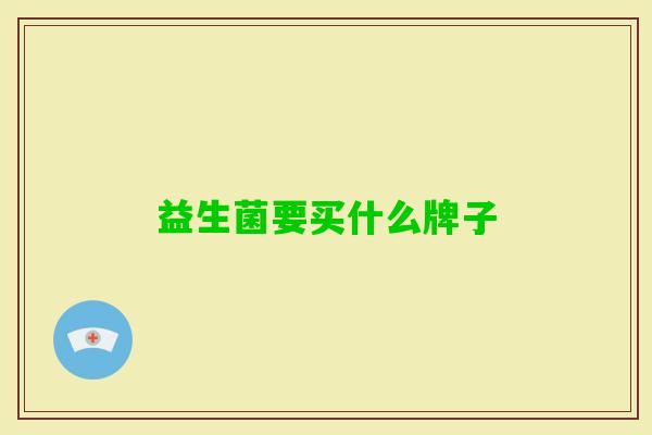 益生菌要买什么牌子