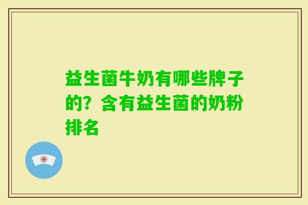 益生菌牛奶有哪些牌子的?含有益生菌的奶粉排名 益生菌牛奶有哪些牌子的?含有益生菌的奶粉排名