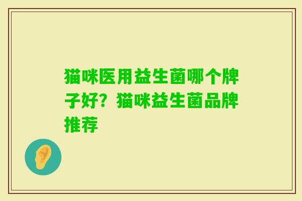 猫咪医用益生菌哪个牌子好？猫咪益生菌品牌推荐