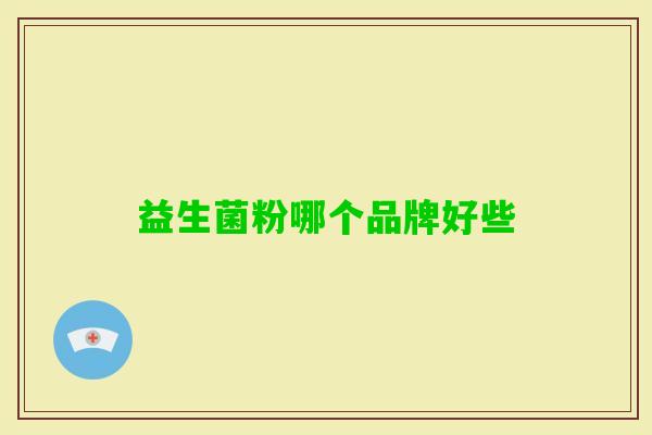 益生菌粉哪个品牌好些 益生菌粉哪个品牌好些