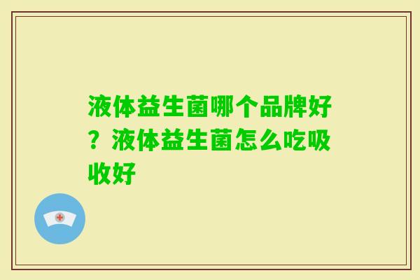 液体益生菌哪个品牌好?液体益生菌怎么吃吸收好 液体益生菌哪个品牌好?液体益生菌怎么吃吸收好