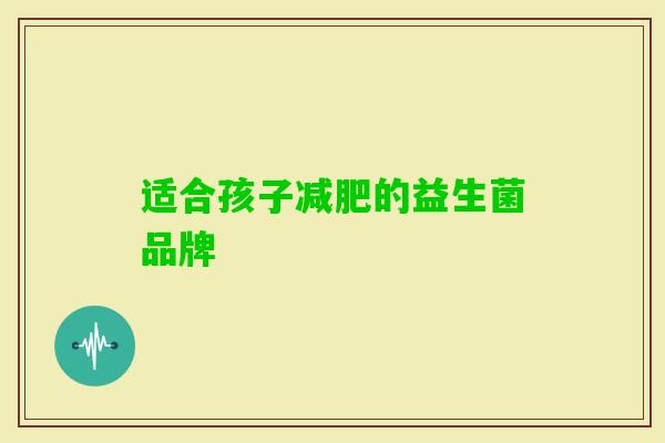 适合孩子的益生菌品牌