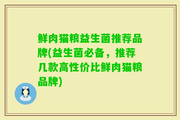 鲜肉猫粮益生菌推荐品牌(益生菌必备,推荐几款高性价比鲜肉猫粮品牌) 鲜肉猫粮益生菌推荐品牌(益生菌必备,推荐几款高性价比鲜肉猫粮品牌)