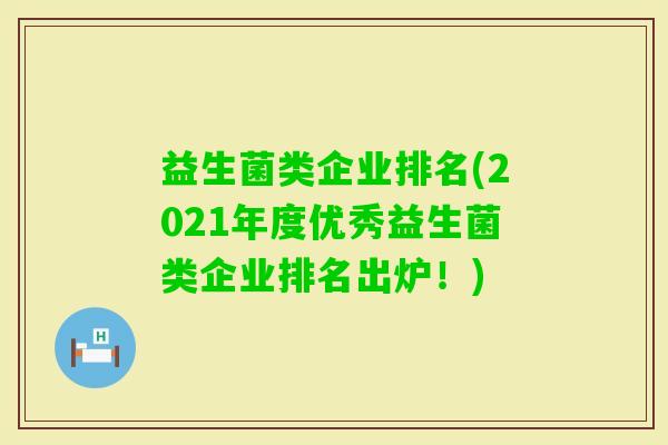 益生菌类企业排名(2021年度优秀益生菌类企业排名出炉!) 益生菌类企业排名(2021年度优秀益生菌类企业排名出炉!)