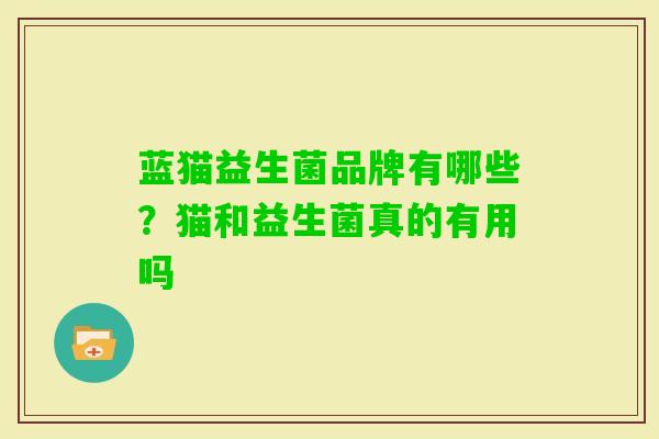 蓝猫益生菌品牌有哪些?猫和益生菌真的有用吗 蓝猫益生菌品牌有哪些?猫和益生菌真的有用吗