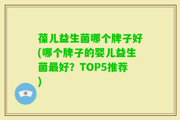 葆儿益生菌哪个牌子好(哪个牌子的婴儿益生菌好?TOP5推荐) 葆儿益生菌哪个牌子好(哪个牌子的婴儿益生菌好?TOP5推荐)