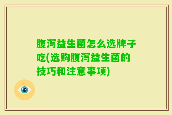 益生菌怎么选牌子吃(选购益生菌的技巧和注意事项) 益生菌怎么选牌子吃(选购益生菌的技巧和注意事项)