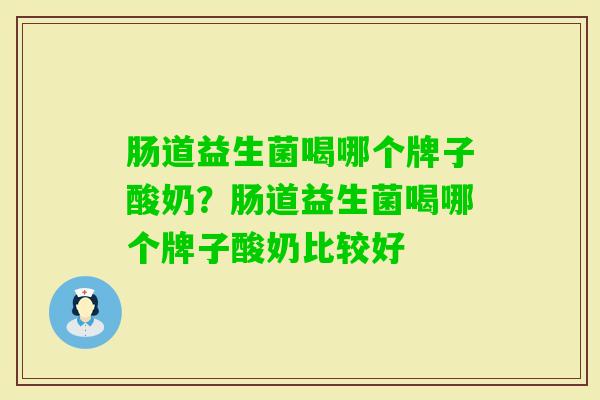 肠道益生菌喝哪个牌子酸奶?肠道益生菌喝哪个牌子酸奶比较好 肠道益生菌喝哪个牌子酸奶?肠道益生菌喝哪个牌子酸奶比较好