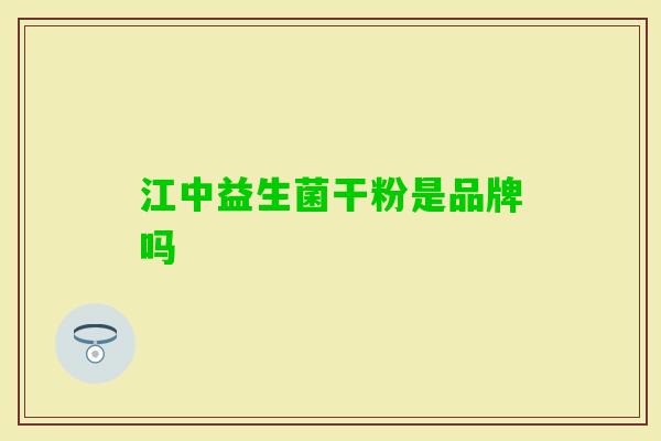 江中益生菌干粉是品牌吗 江中益生菌干粉是品牌吗