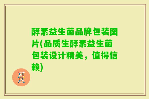 酵素益生菌品牌包装图片(品质生酵素益生菌包装设计精美，值得信赖)