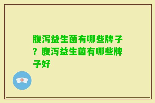 益生菌有哪些牌子？益生菌有哪些牌子好
