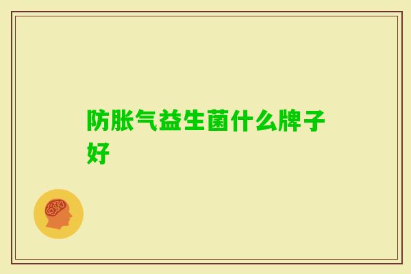 防益生菌什么牌子好 防益生菌什么牌子好