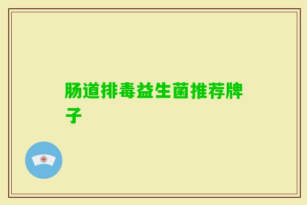 肠道益生菌推荐牌子 肠道益生菌推荐牌子