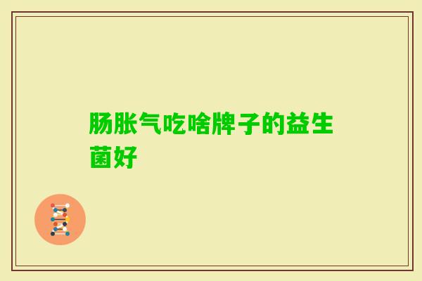 肠吃啥牌子的益生菌好