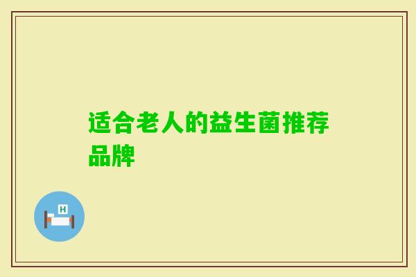 适合老人的益生菌推荐品牌