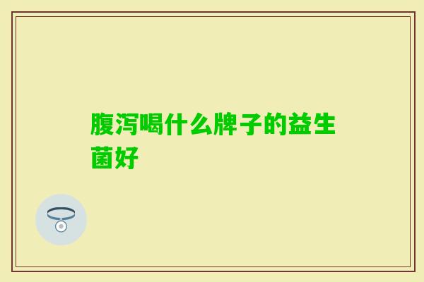 喝什么牌子的益生菌好