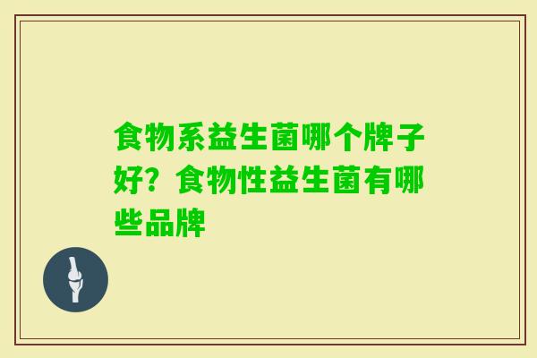 食物系益生菌哪个牌子好?食物性益生菌有哪些品牌 食物系益生菌哪个牌子好?食物性益生菌有哪些品牌