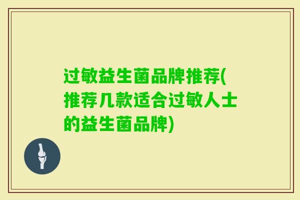 益生菌品牌推荐(推荐几款适合人士的益生菌品牌) 益生菌品牌推荐(推荐几款适合人士的益生菌品牌)