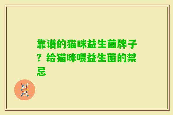 靠谱的猫咪益生菌牌子?给猫咪喂益生菌的禁忌 靠谱的猫咪益生菌牌子?给猫咪喂益生菌的禁忌
