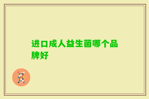 进口成人益生菌哪个品牌好 进口成人益生菌哪个品牌好