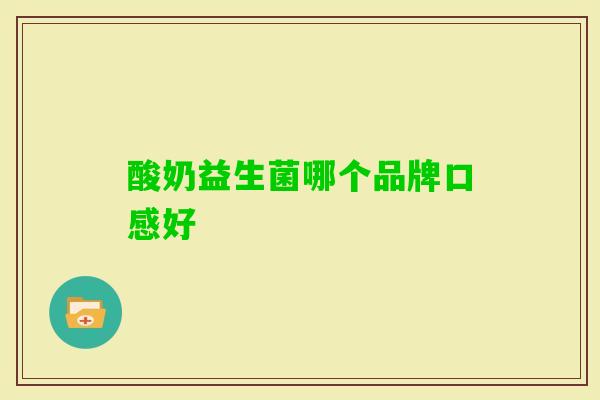 酸奶益生菌哪个品牌口感好