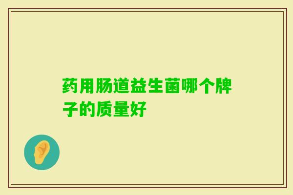 药用肠道益生菌哪个牌子的质量好
