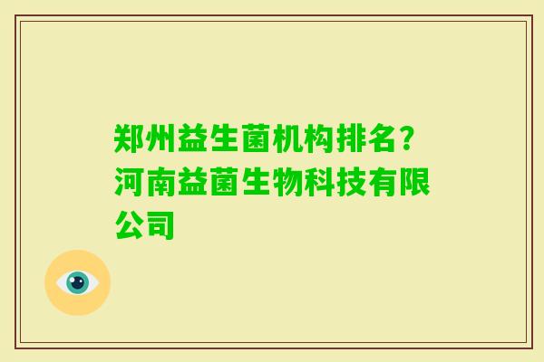 郑州益生菌机构排名？河南益菌生物科技有限公司