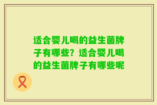 适合婴儿喝的益生菌牌子有哪些？适合婴儿喝的益生菌牌子有哪些呢