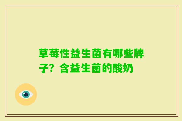 草莓性益生菌有哪些牌子?含益生菌的酸奶 草莓性益生菌有哪些牌子?含益生菌的酸奶