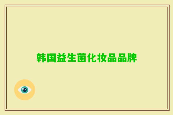 韩国益生菌化妆品品牌 韩国益生菌化妆品品牌