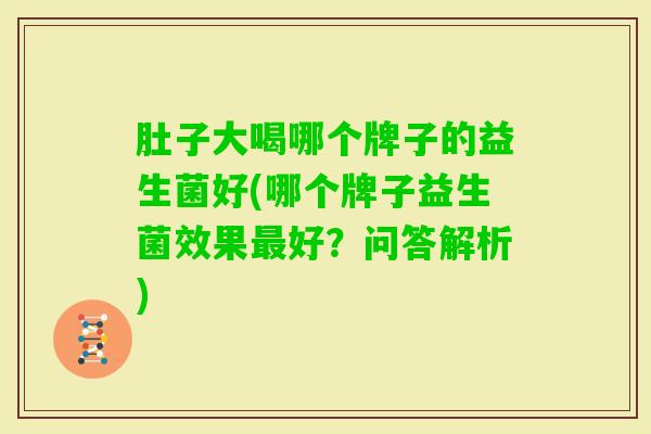 肚子大喝哪个牌子的益生菌好(哪个牌子益生菌效果好？问答解析)