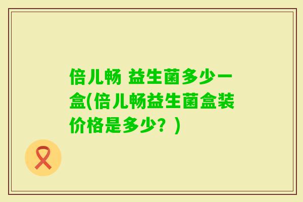 倍儿畅 益生菌多少一盒(倍儿畅益生菌盒装价格是多少?) 倍儿畅 益生菌多少一盒(倍儿畅益生菌盒装价格是多少?)