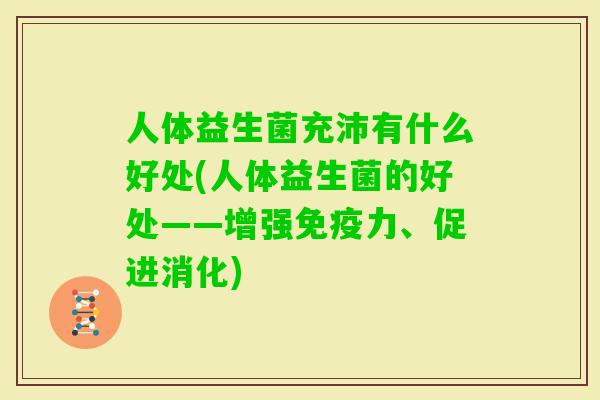 人体益生菌充沛有什么好处(人体益生菌的好处——增强力、促进消化) 人体益生菌充沛有什么好处(人体益生菌的好处——增强力、促进消化)