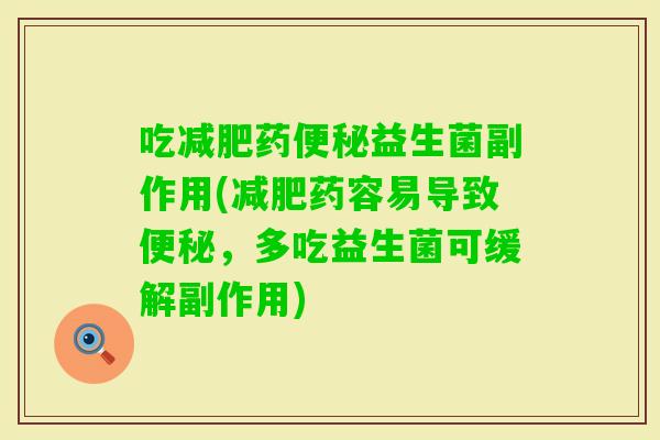 吃药益生菌副作用(药容易导致,多吃益生菌可缓解副作用) 吃药益生菌副作用(药容易导致,多吃益生菌可缓解副作用)
