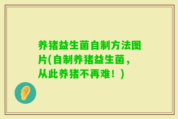 养猪益生菌自制方法图片(自制养猪益生菌，从此养猪不再难！)