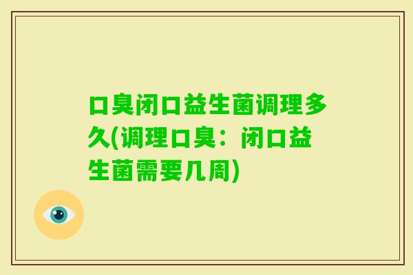 闭口益生菌调理多久(调理：闭口益生菌需要几周)